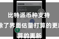 比特派币种支持 除了界面估量打算的更新