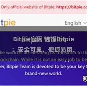 Bitpie官网 选择Bitpie：安全可靠，便捷易用。