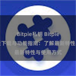 Bitpie私钥 Bitpie钱包最新版下载与功能指南：了解最新特性与使用方式