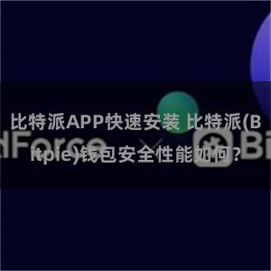 比特派APP快速安装 比特派(Bitpie)钱包安全性能如何？