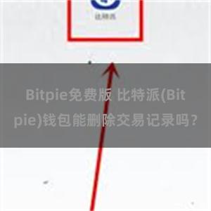 Bitpie免费版 比特派(Bitpie)钱包能删除交易记录吗？