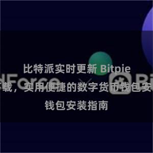 比特派实时更新 Bitpie轻松下载，实用便捷的数字货币钱包安装指南