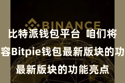 比特派钱包平台  咱们将重心先容Bitpie钱包最新版块的功能亮点